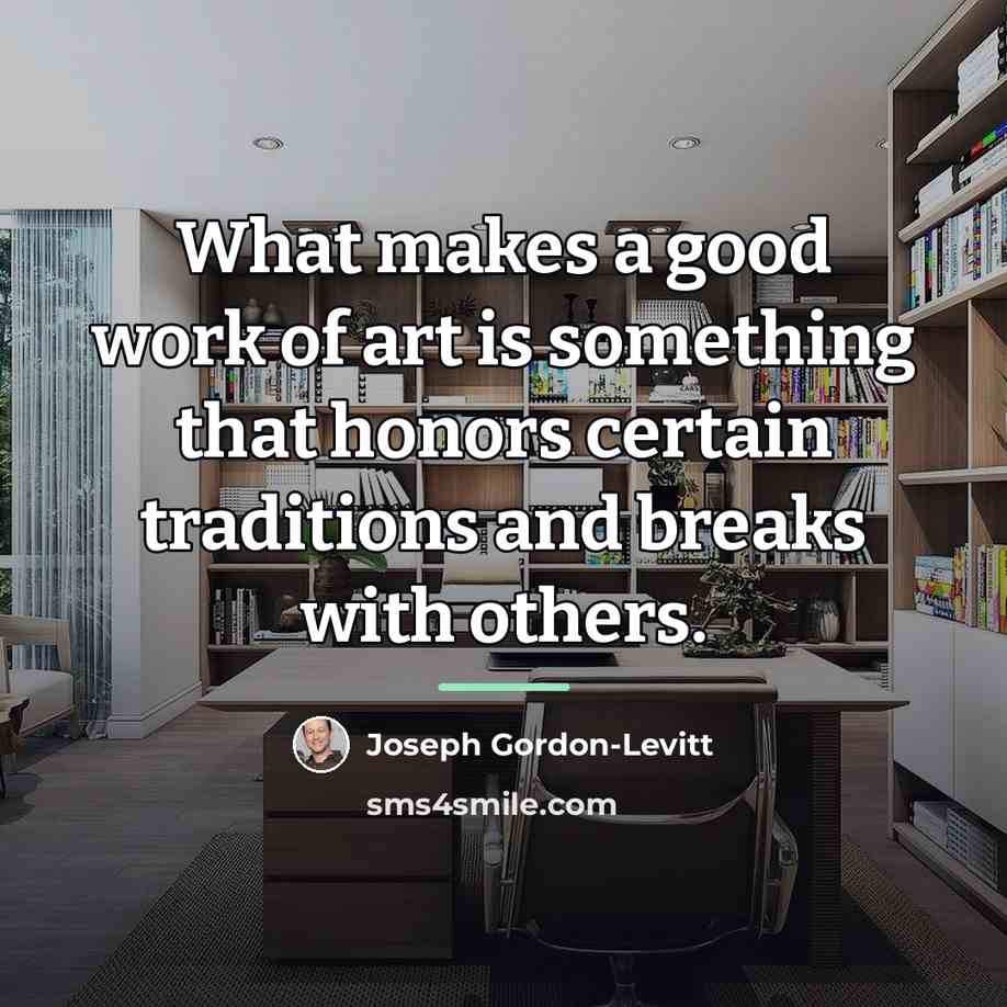 “What makes a good work of art is something that…” quote by Joseph Gordon-Levitt