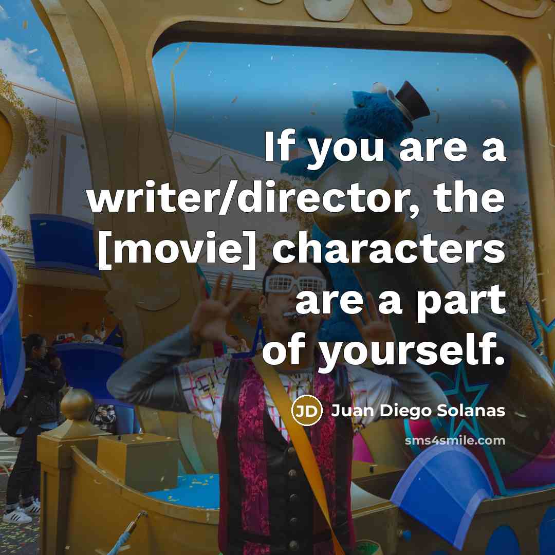 “If you are a writer/director, the [movie] characters are a…” quote by Juan Diego Solanas