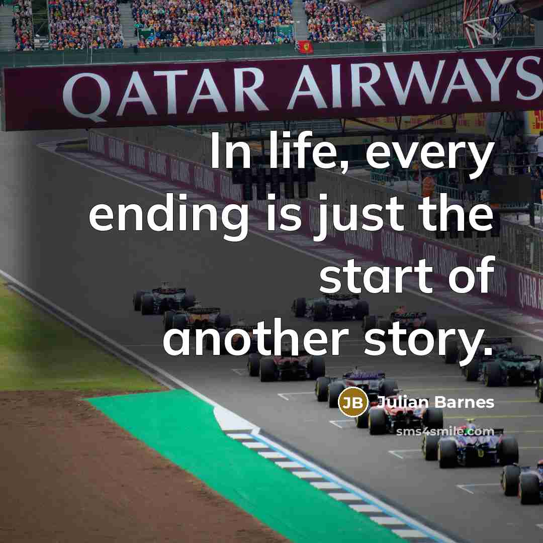 “In life, every ending is just the start of another…” quote by Julian Barnes