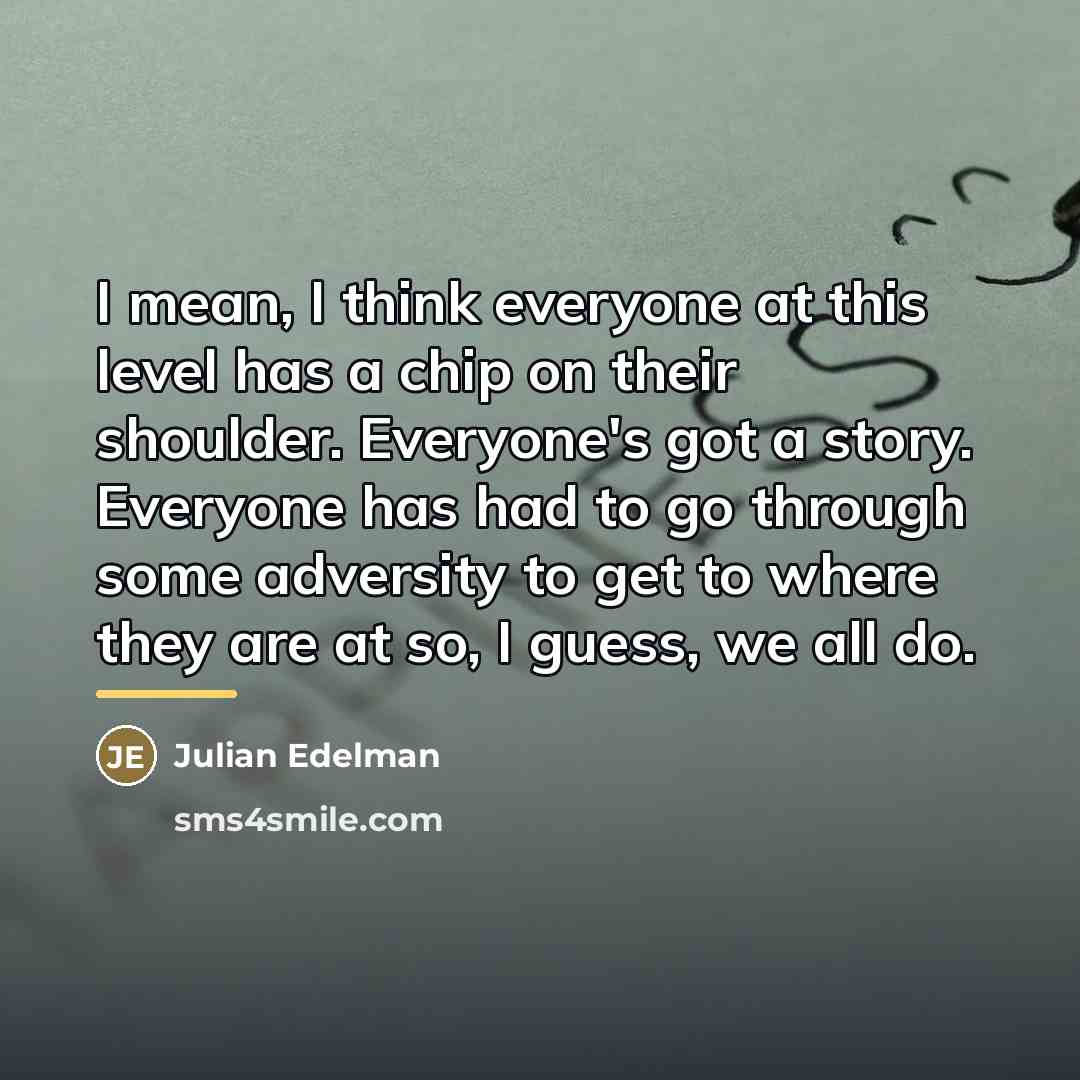 “I mean, I think everyone at this level has a…” quote by Julian Edelman