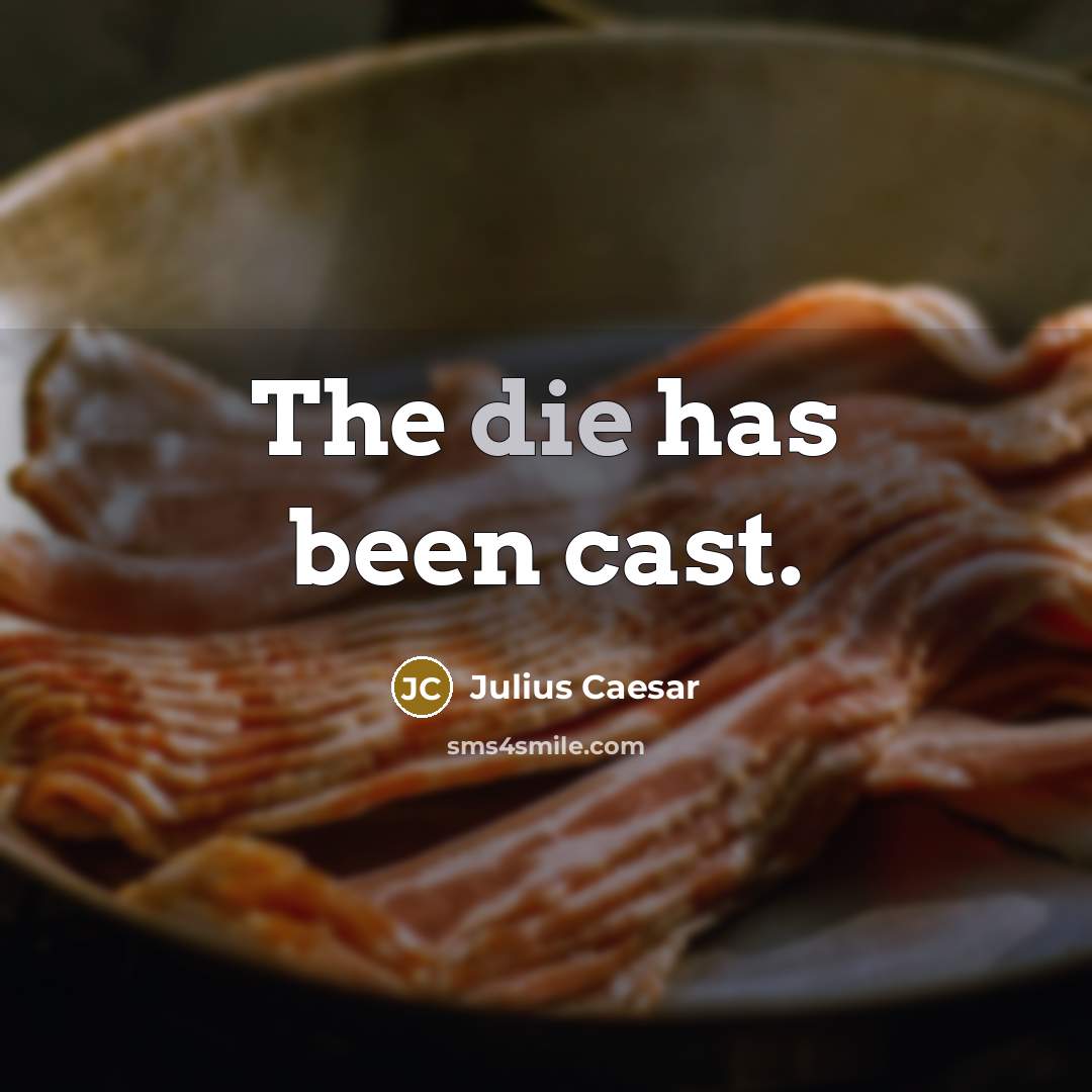 “The die has been cast.” quote by Julius Caesar