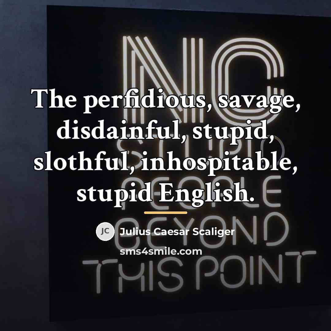 “The perfidious, savage, disdainful, stupid, slothful, inhospitable, stupid English.…” quote by Julius Caesar Scaliger