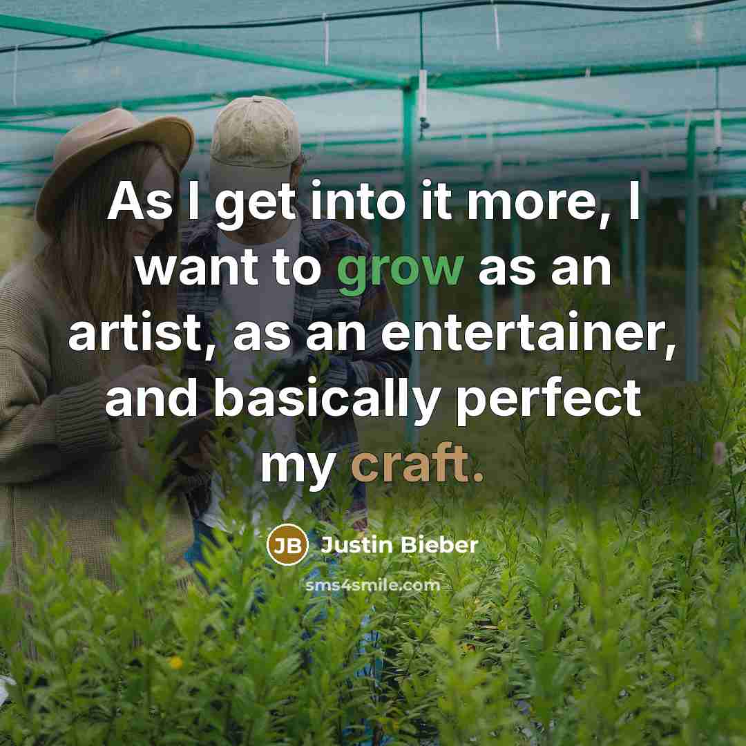 “As I get into it more, I want to grow…” quote by Justin Bieber