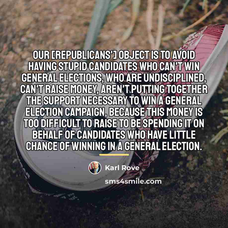 “Our [Republicans'] object is to avoid having stupid candidates who…” quote by Karl Rove