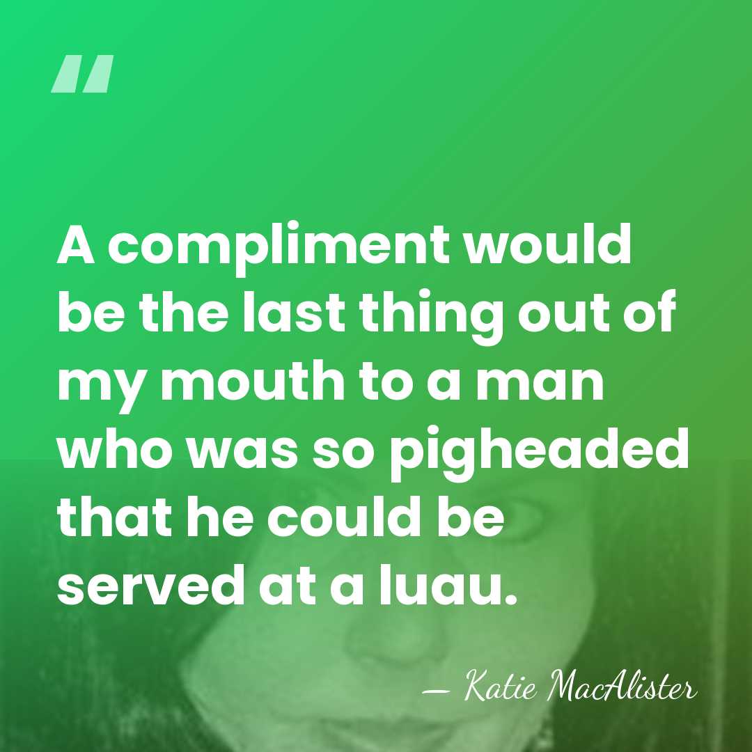 A compliment would be the last thing out of my mouth to&hellip; - Katie MacAlister