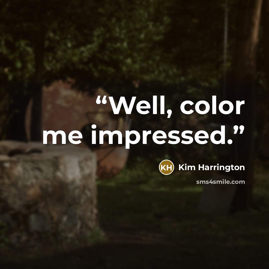 “Well, color me impressed.” quote by Kim Harrington