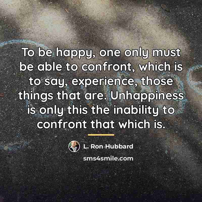 “To be happy, one only must be able to confront,…” quote by L. Ron Hubbard