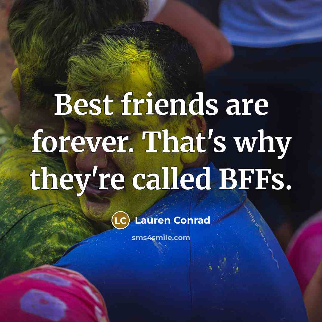“Best friends are forever. That's why they're called BFFs.…” quote by Lauren Conrad