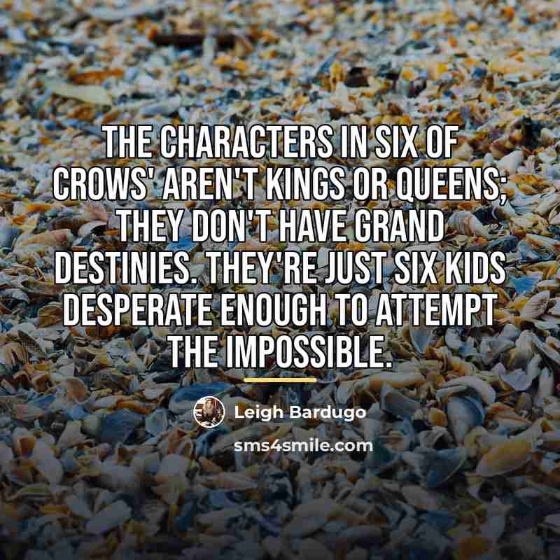 “The characters in Six of Crows' aren't kings or queens;…” quote by Leigh Bardugo