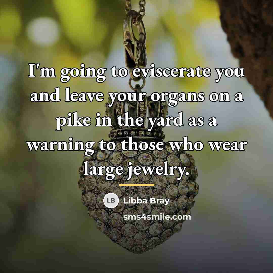 “I'm going to eviscerate you and leave your organs on…” quote by Libba Bray