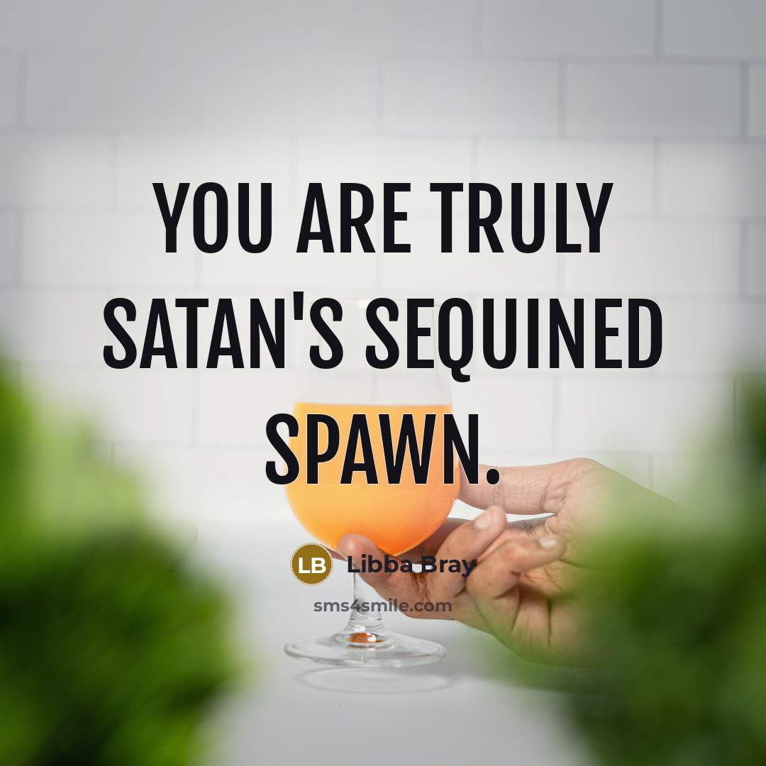 “You are truly Satan's sequined spawn.…” quote by Libba Bray