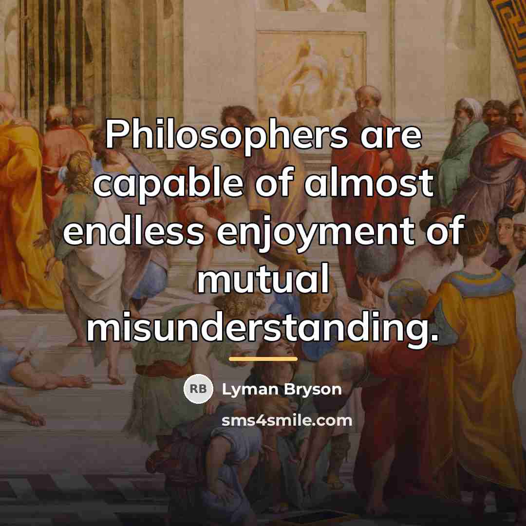 “Philosophers are capable of almost endless enjoyment of mutual misunderstanding.…” quote by Lyman Bryson