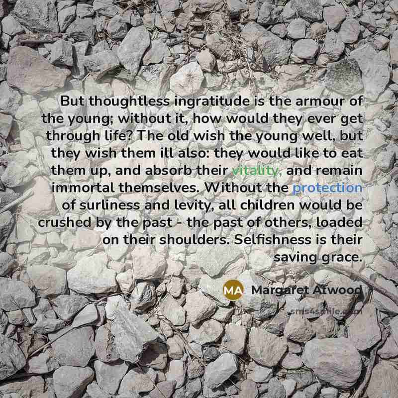 “But thoughtless ingratitude is the armour of the young; without…” quote by Margaret Atwood