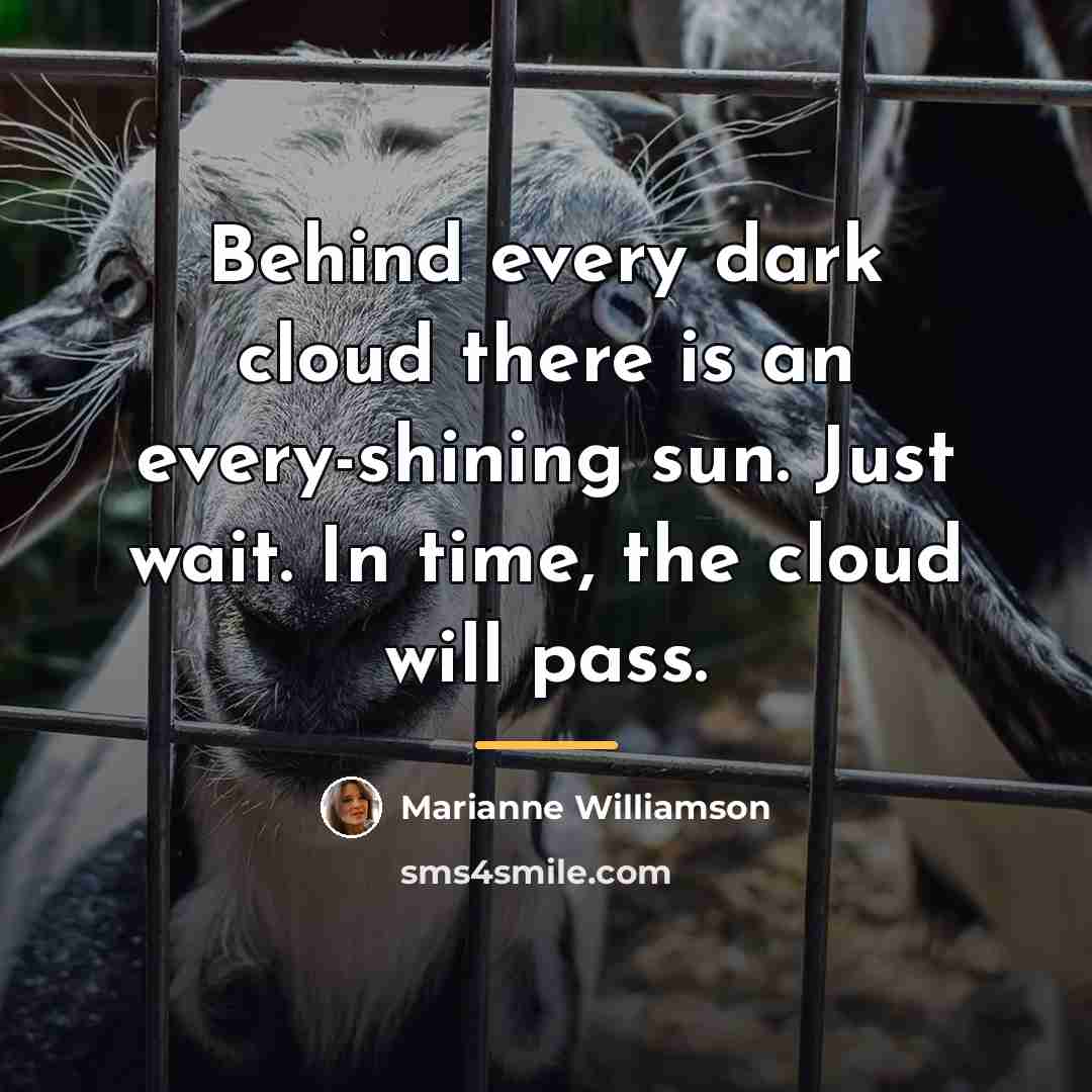 “Behind every dark cloud there is an every-shining sun. Just…” quote by Marianne Williamson