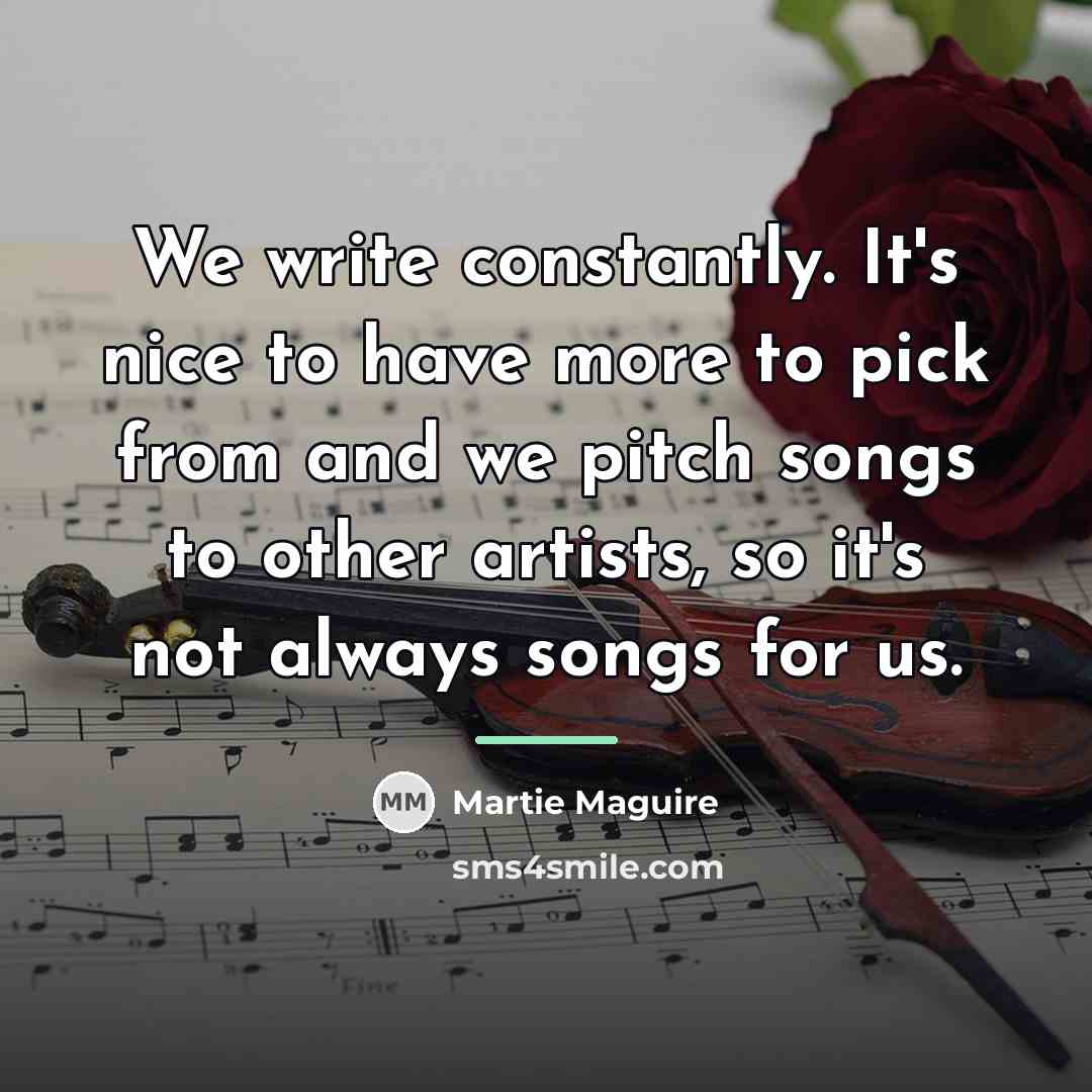 “We write constantly. It's nice to have more to pick…” quote by Martie Maguire