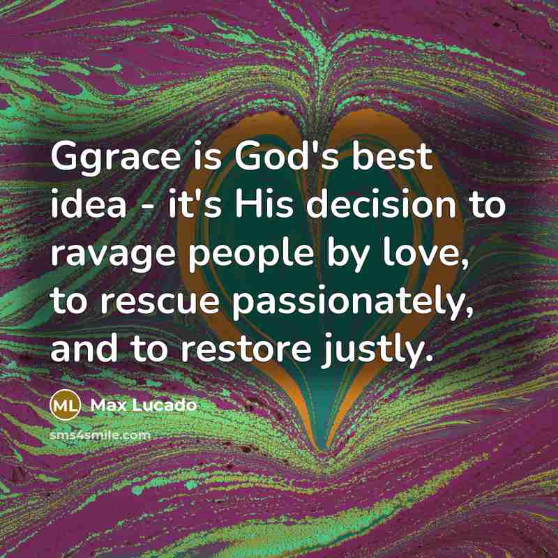 “Ggrace is God's best idea - it's His decision to…” quote by Max Lucado