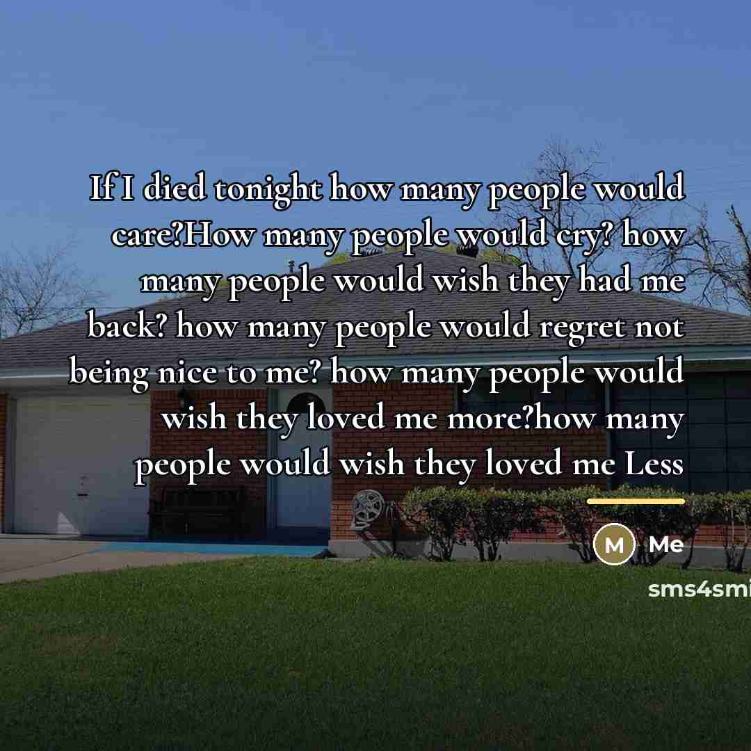 “If I died tonight how many people would care?How many…” quote by Me