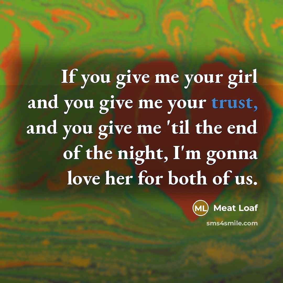 “If you give me your girl and you give me…” quote by Meat Loaf