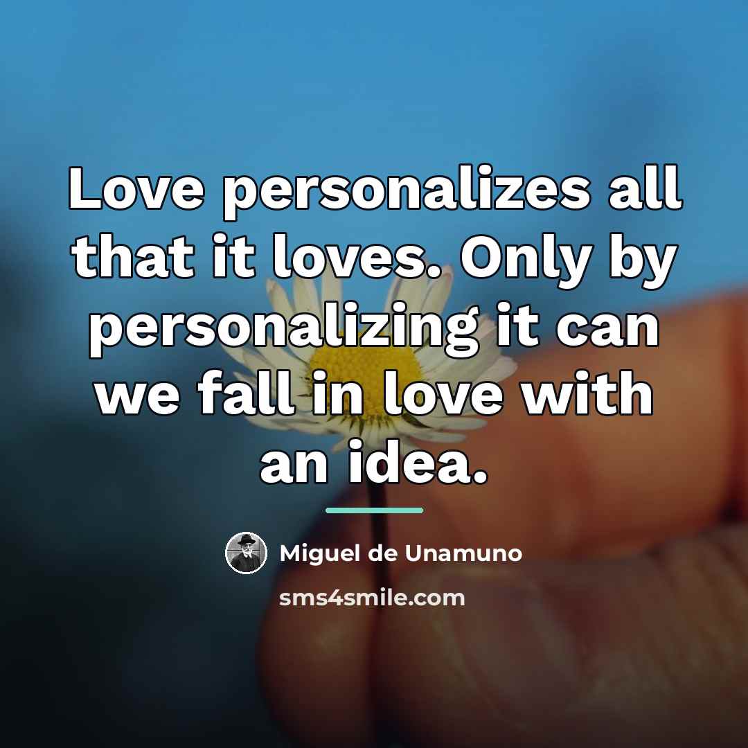 “Love personalizes all that it loves. Only by personalizing it…” quote by Miguel de Unamuno
