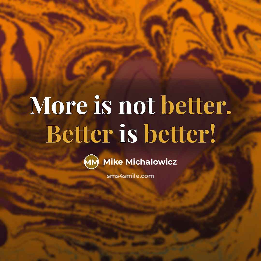 “More is not better. Better is better!” quote by Mike Michalowicz