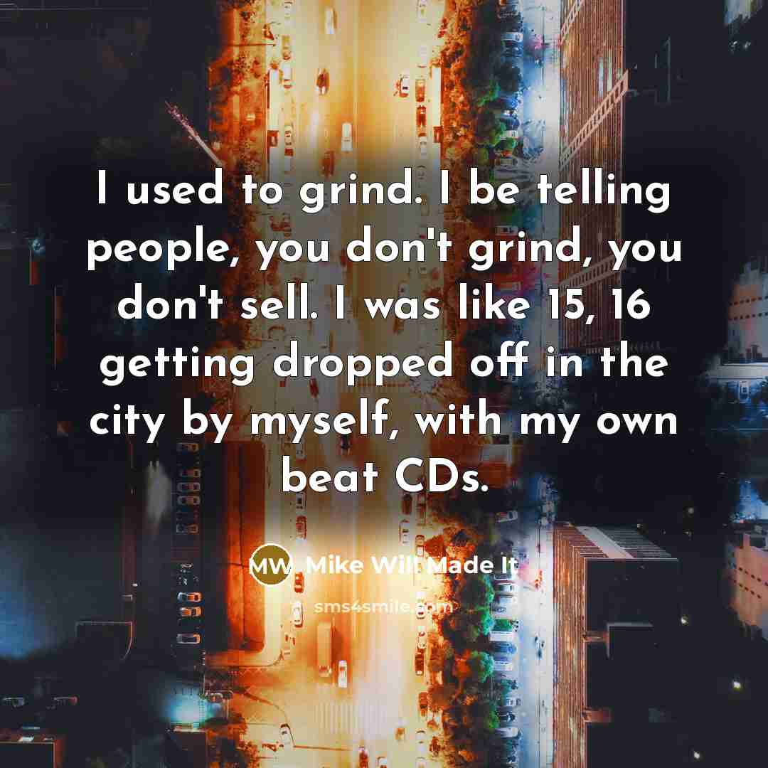 “I used to grind. I be telling people, you don't…” quote by Mike Will Made It