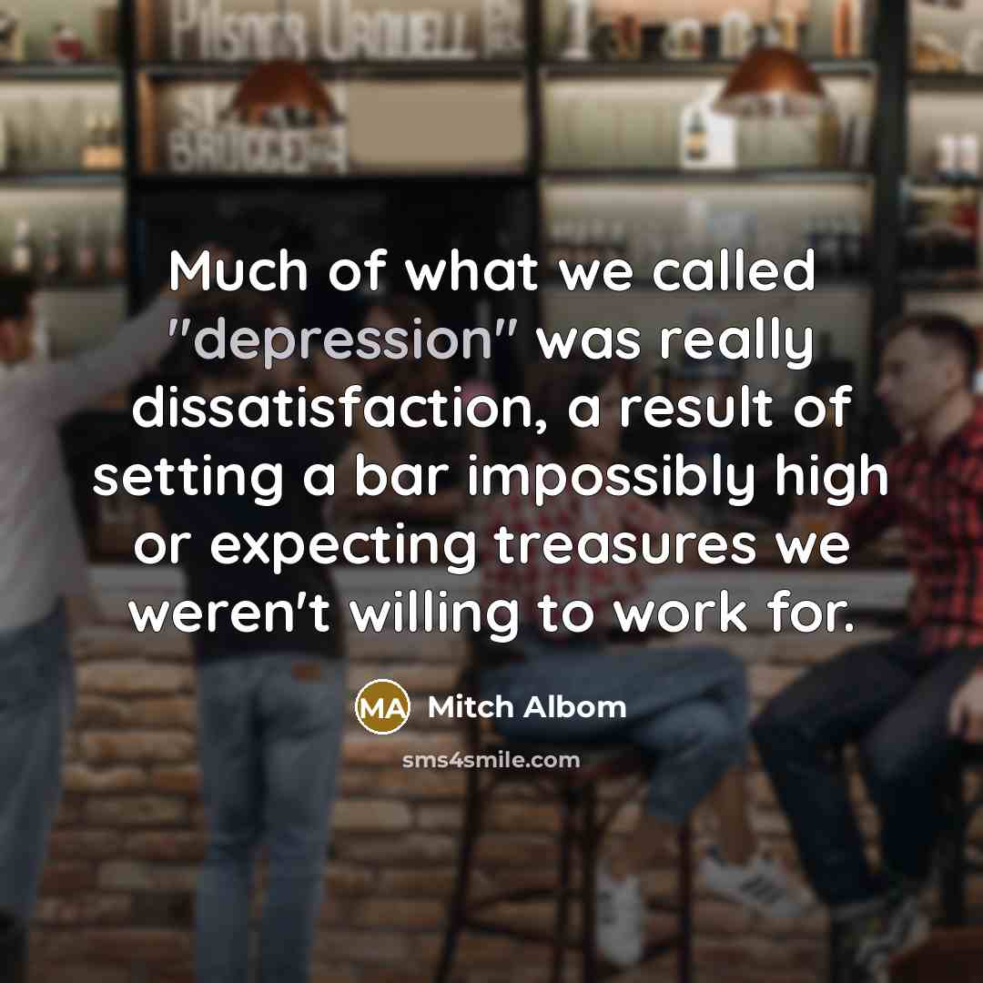 “Much of what we called "depression" was really dissatisfaction, a…” quote by Mitch Albom