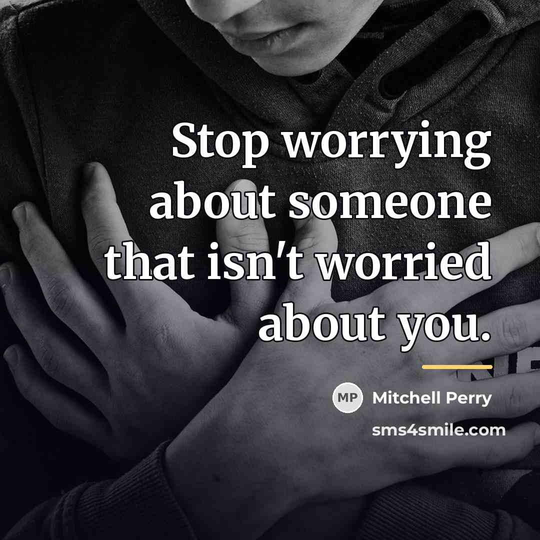 “Stop worrying about someone that isn't worried about you.…” quote by Mitchell Perry