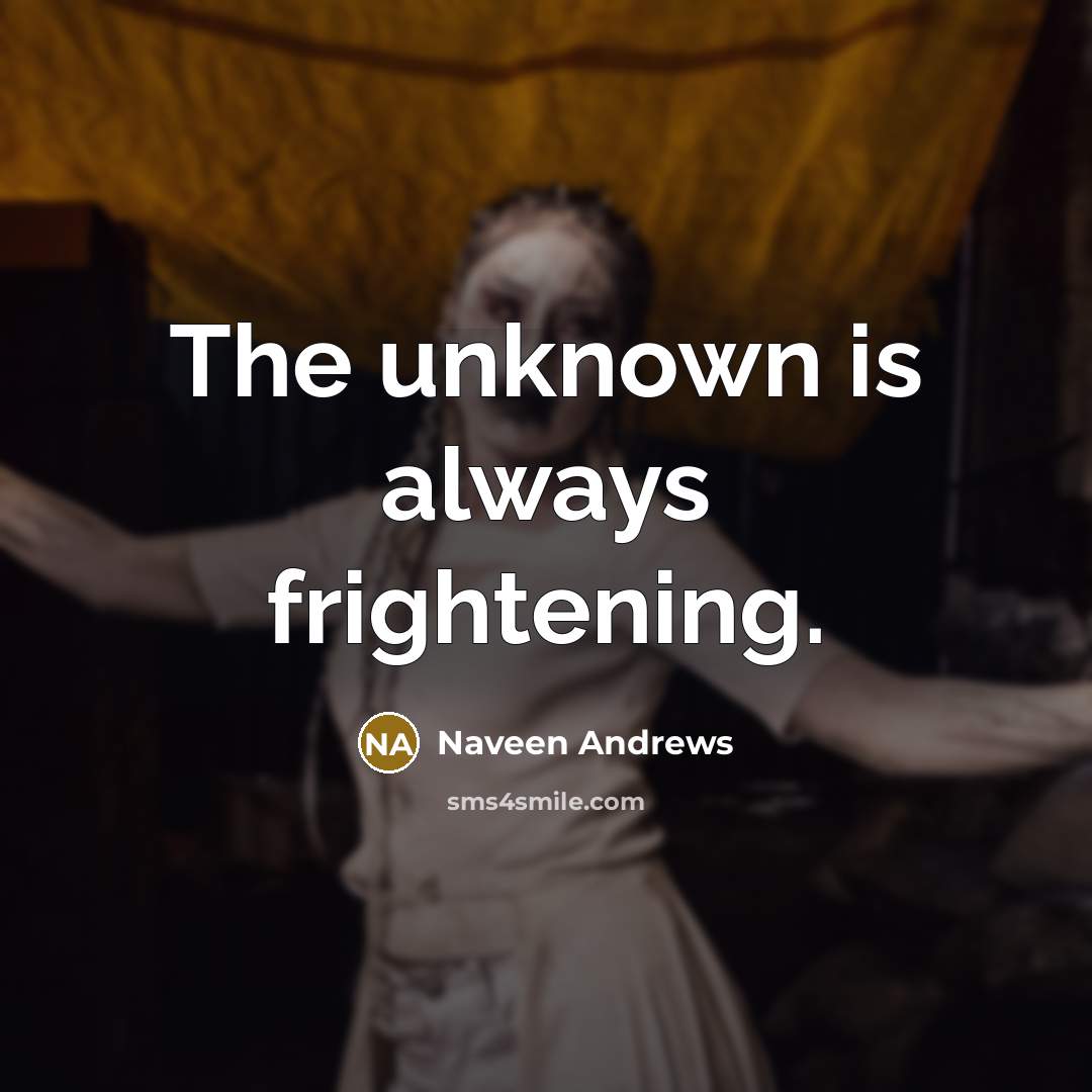 “The unknown is always frightening.…” quote by Naveen Andrews