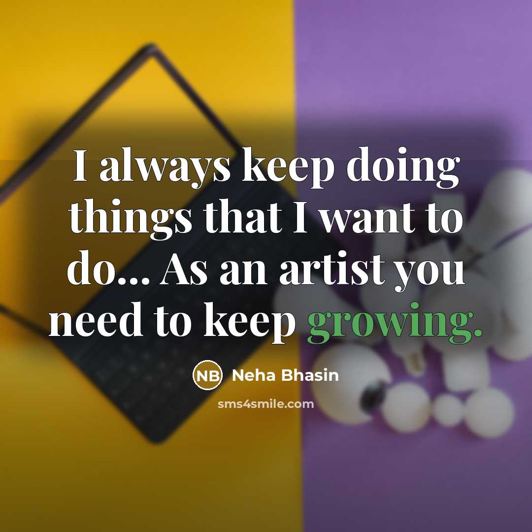 “I always keep doing things that I want to do...…” quote by Neha Bhasin