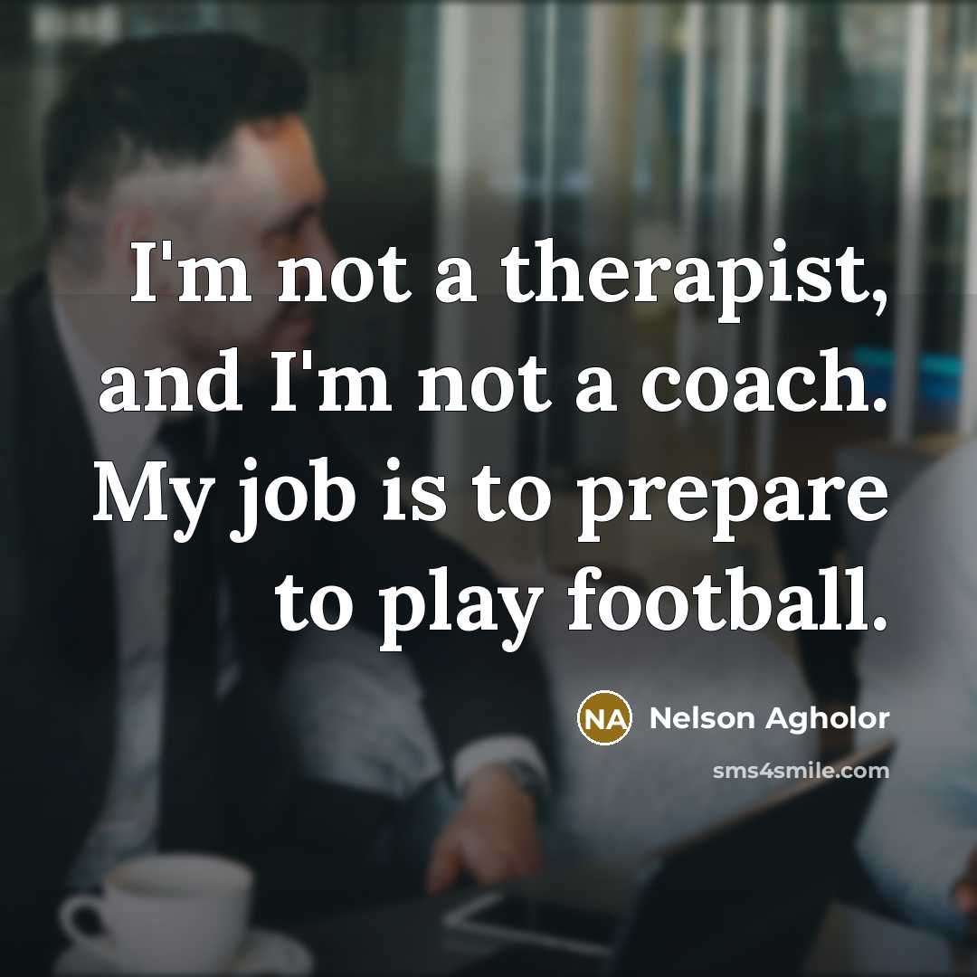 “I'm not a therapist, and I'm not a coach. My…” quote by Nelson Agholor