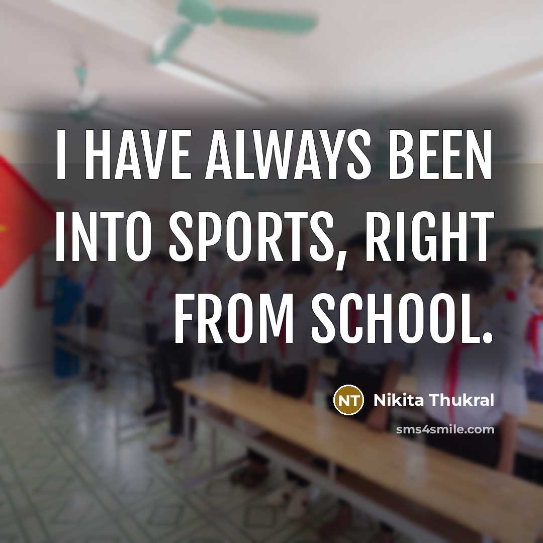“I have always been into sports, right from school.…” quote by Nikita Thukral