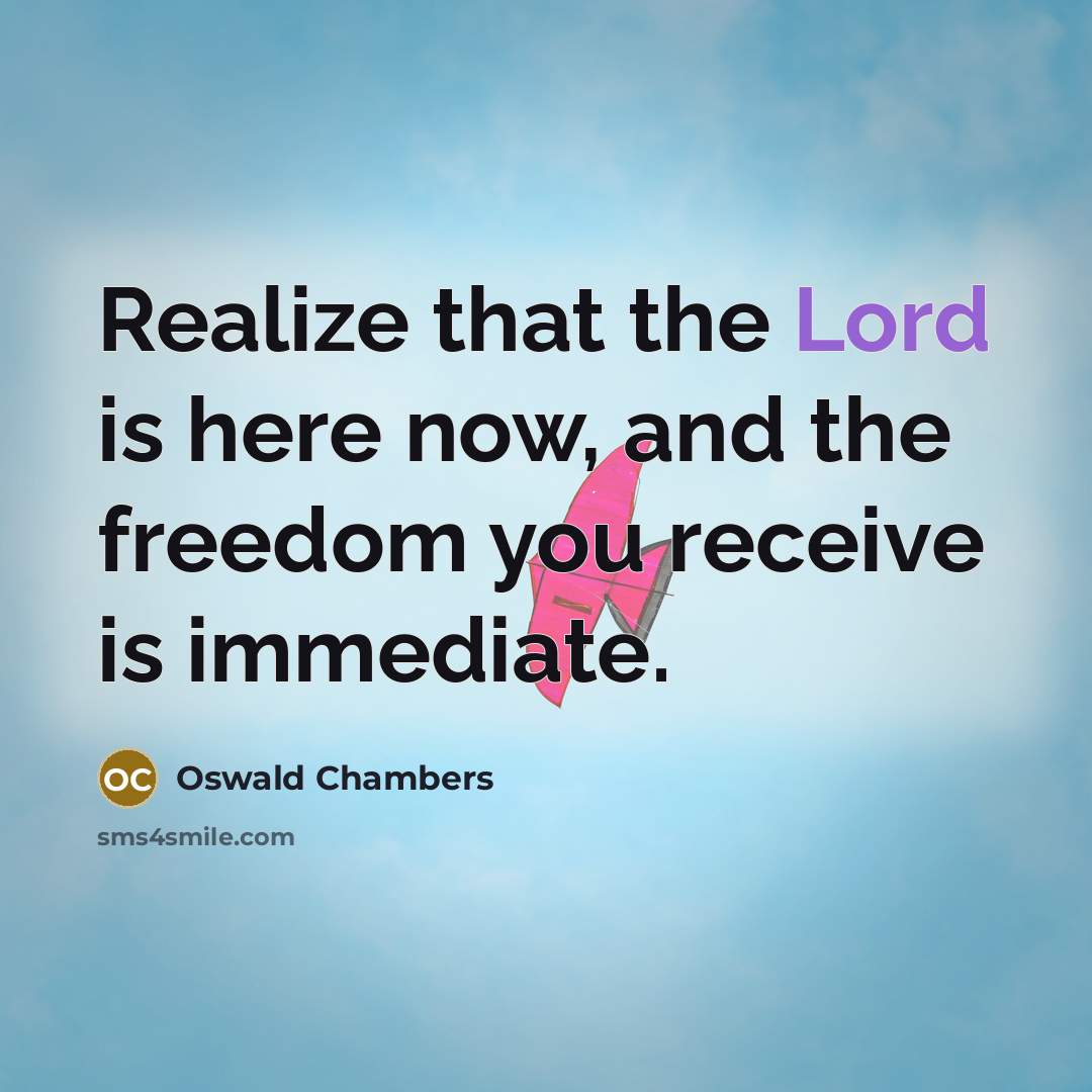 “Realize that the Lord is here now, and the freedom…” quote by Oswald Chambers