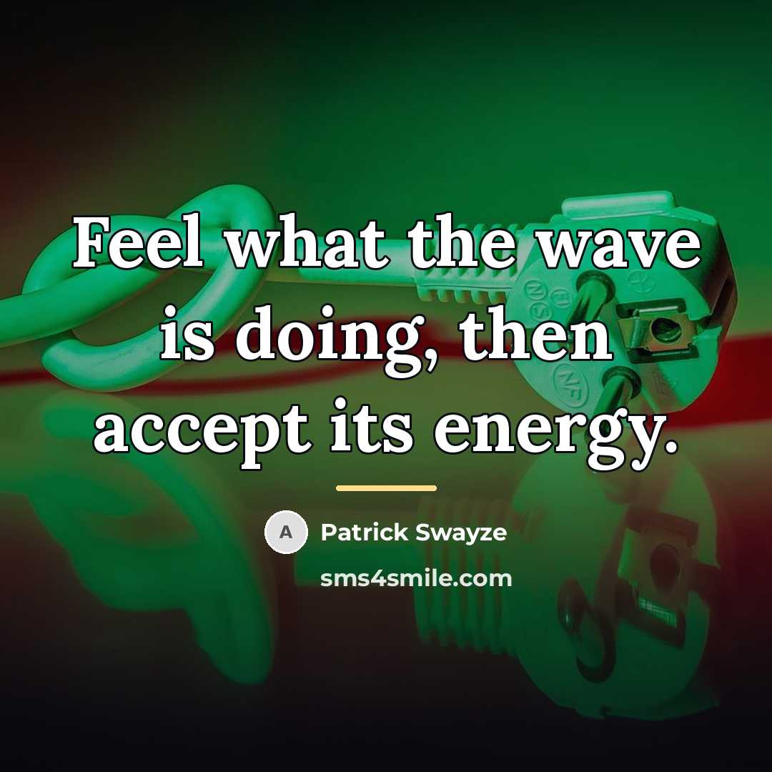 “Feel what the wave is doing, then accept its energy.…” quote by Patrick Swayze