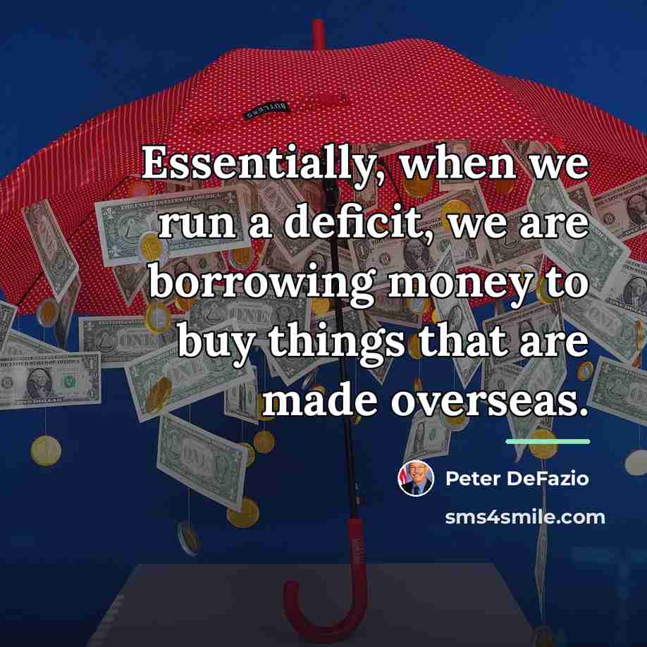“Essentially, when we run a deficit, we are borrowing money…” quote by Peter DeFazio