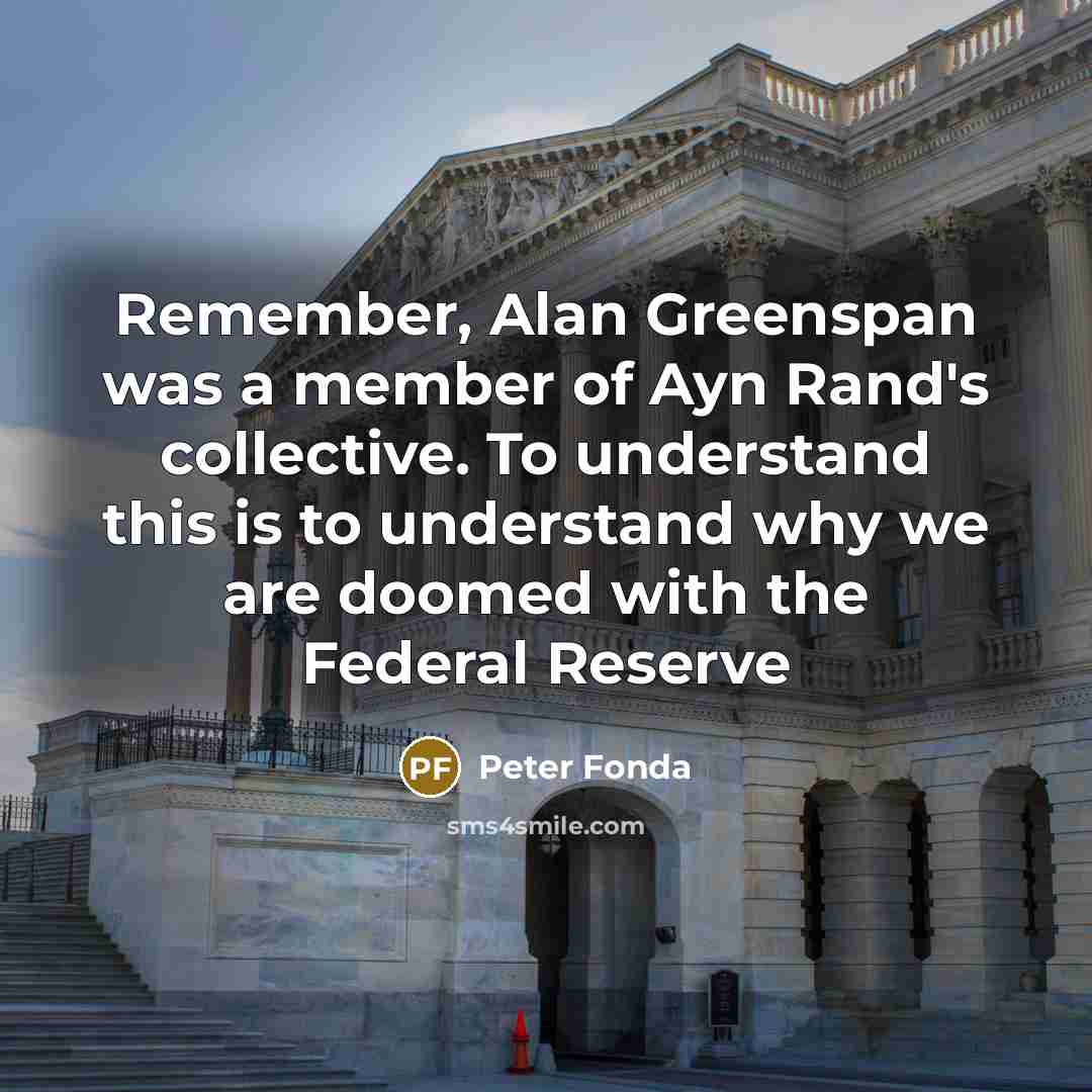 “Remember, Alan Greenspan was a member of Ayn Rand's collective.…” quote by Peter Fonda