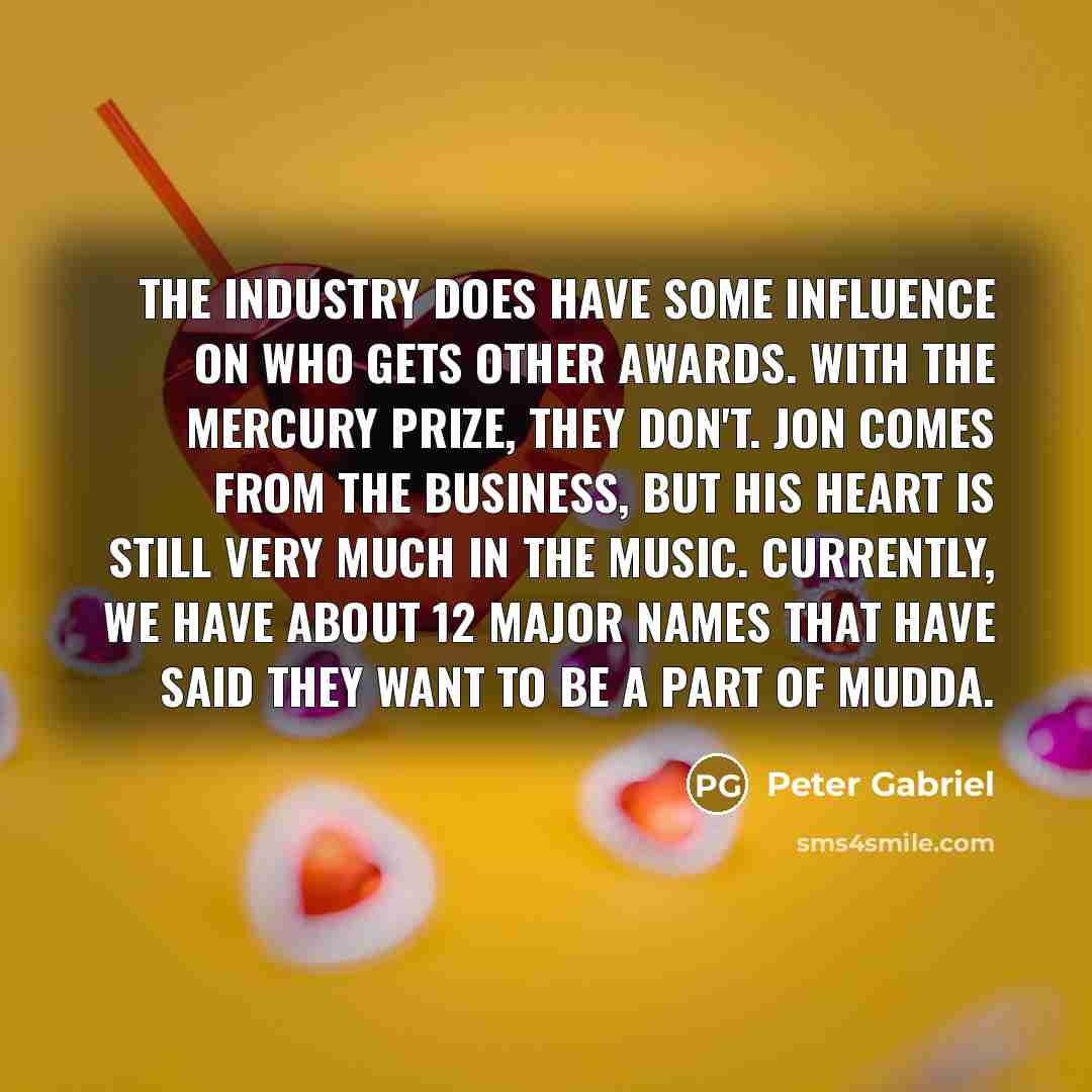 “The industry does have some influence on who gets other…” quote by Peter Gabriel