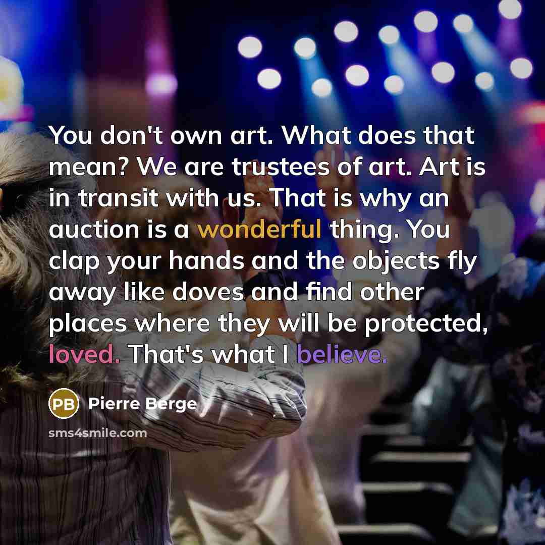 “You don't own art. What does that mean? We are…” quote by Pierre Berge