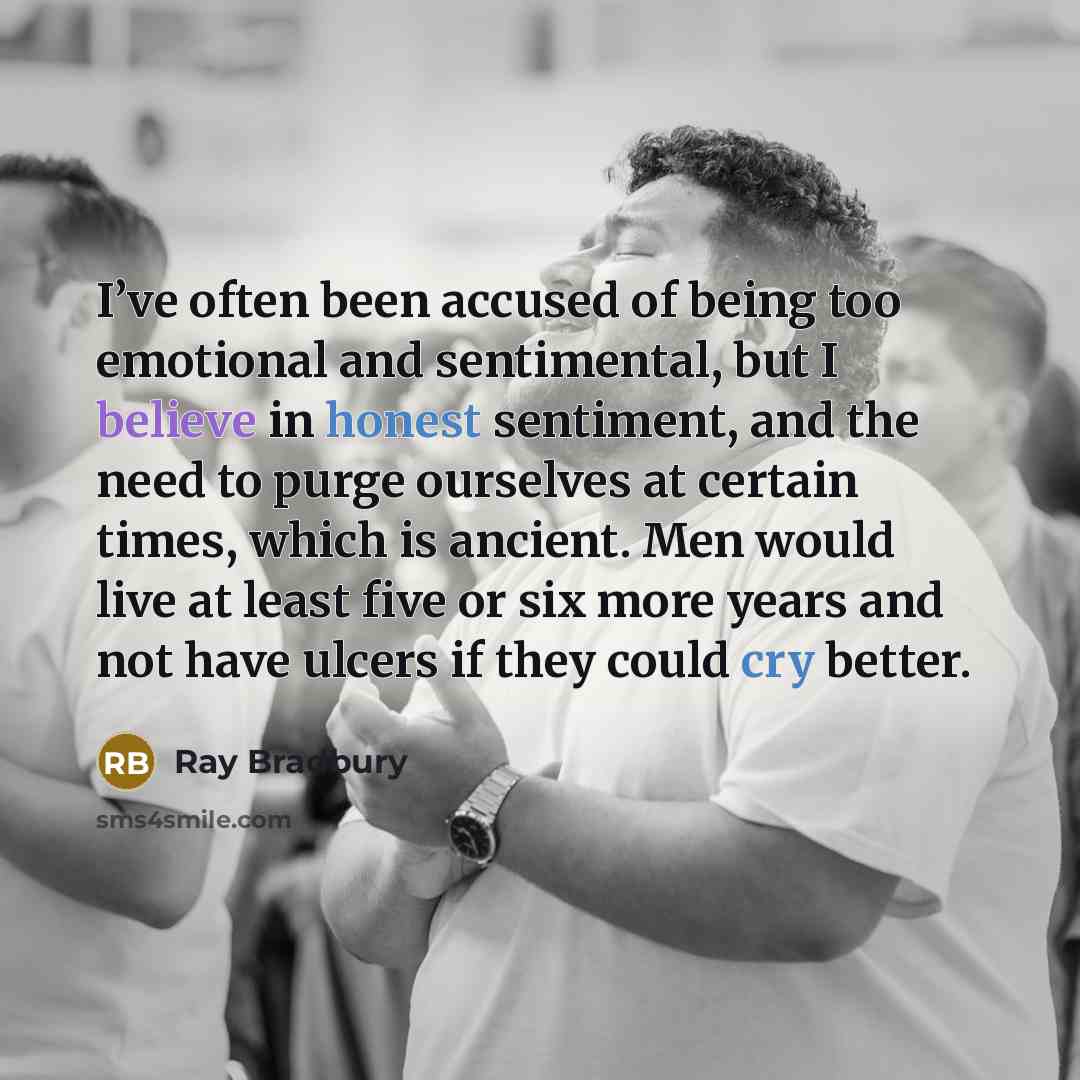 “I’ve often been accused of being too emotional and sentimental,…” quote by Ray Bradbury