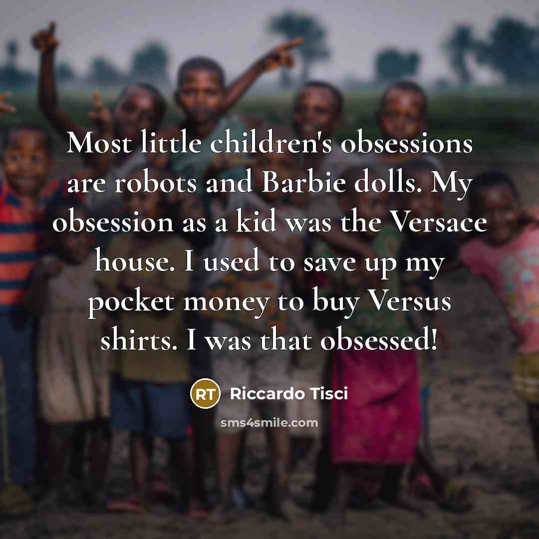 “Most little children's obsessions are robots and Barbie dolls. My…” quote by Riccardo Tisci