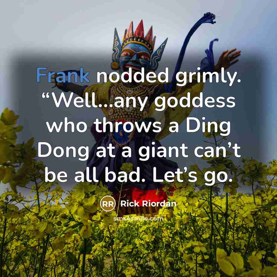 “Frank nodded grimly. “Well…any goddess who throws a Ding Dong…” quote by Rick Riordan