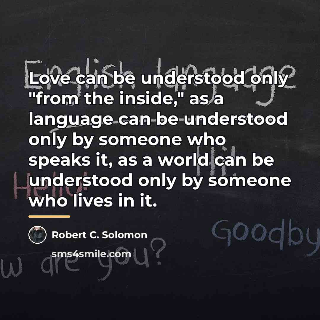 “Love can be understood only "from the inside," as a…” quote by Robert C. Solomon