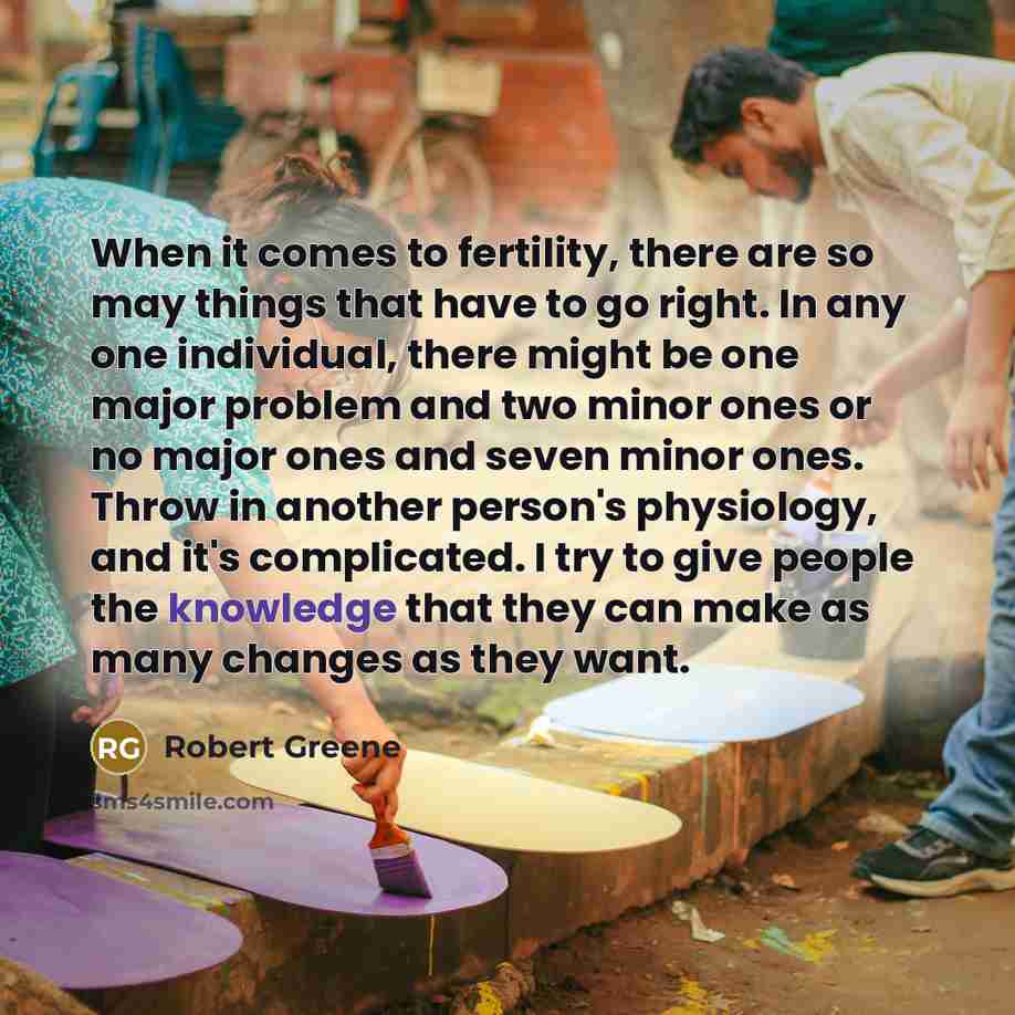 “When it comes to fertility, there are so may things…” quote by Robert Greene