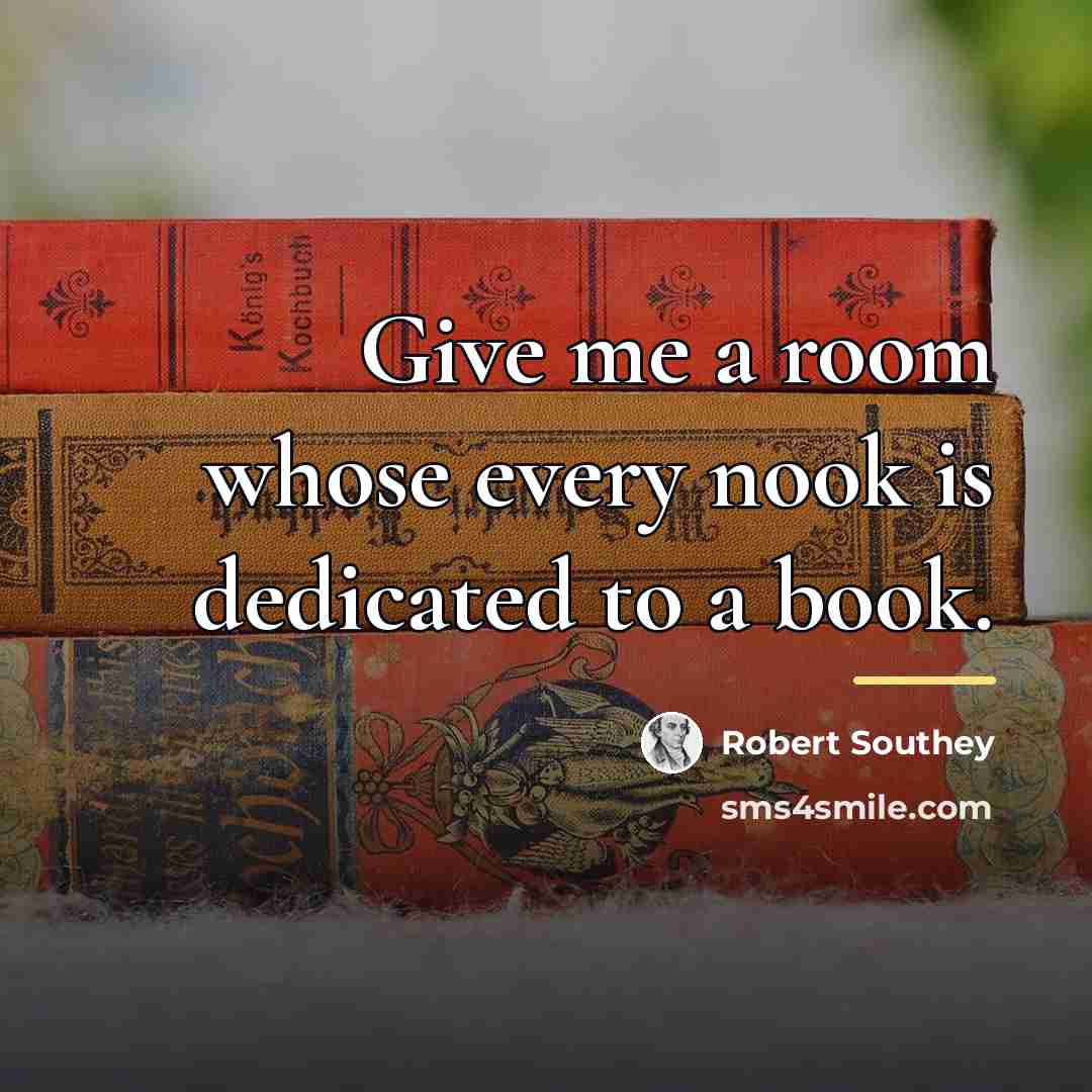 “Give me a room whose every nook is dedicated to…” quote by Robert Southey