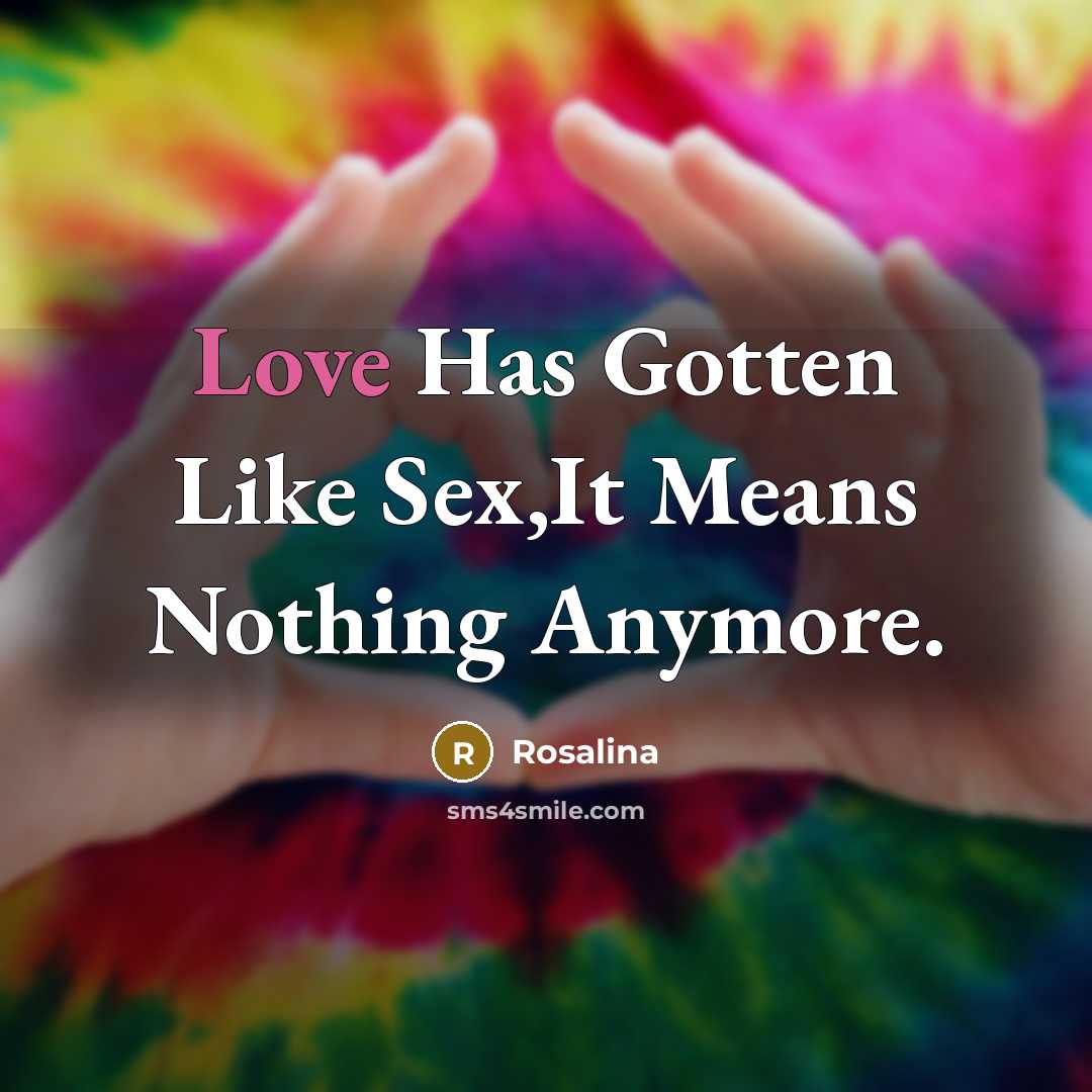“Love Has Gotten Like Sex,It Means Nothing Anymore.…” quote by Rosalina