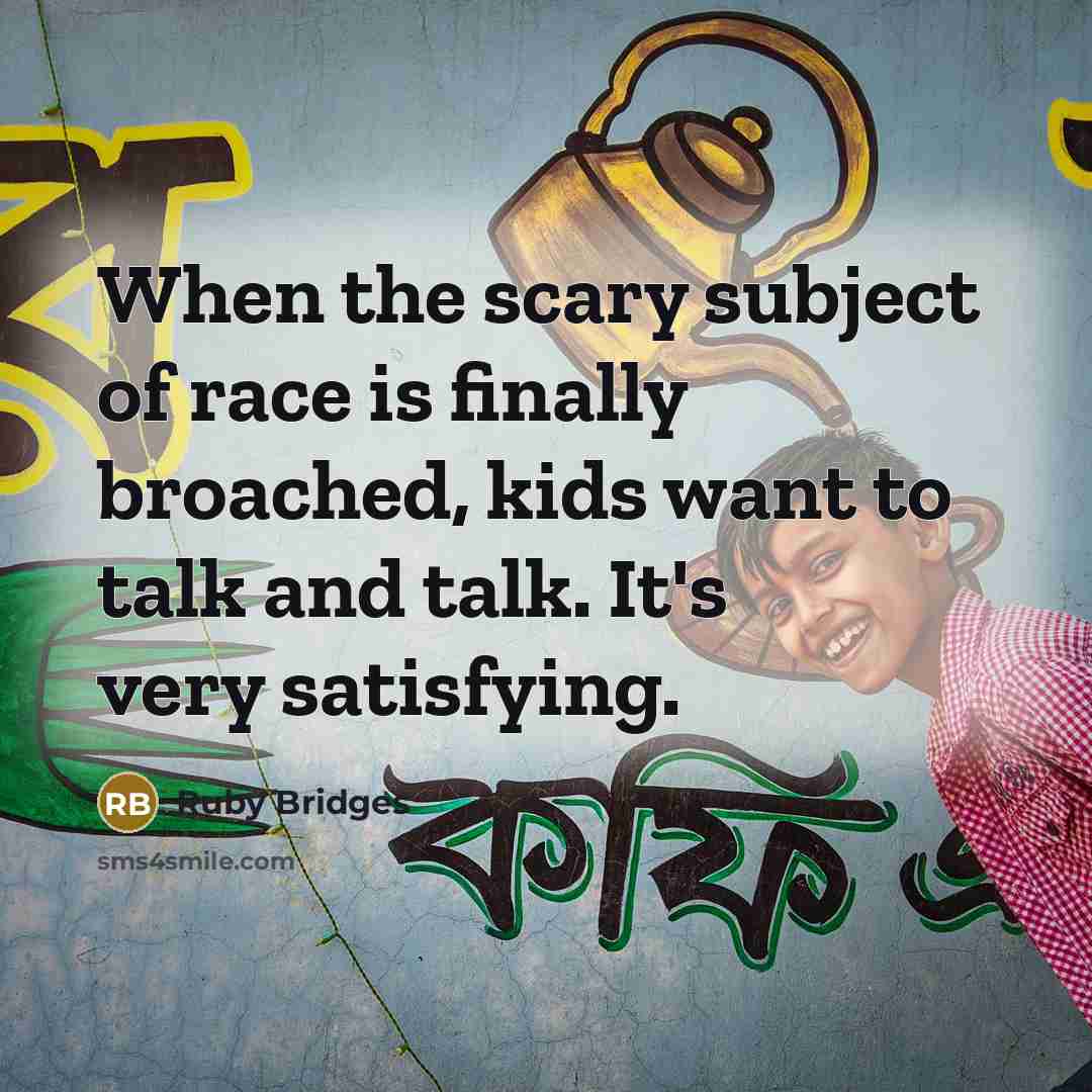“When the scary subject of race is finally broached, kids…” quote by Ruby Bridges