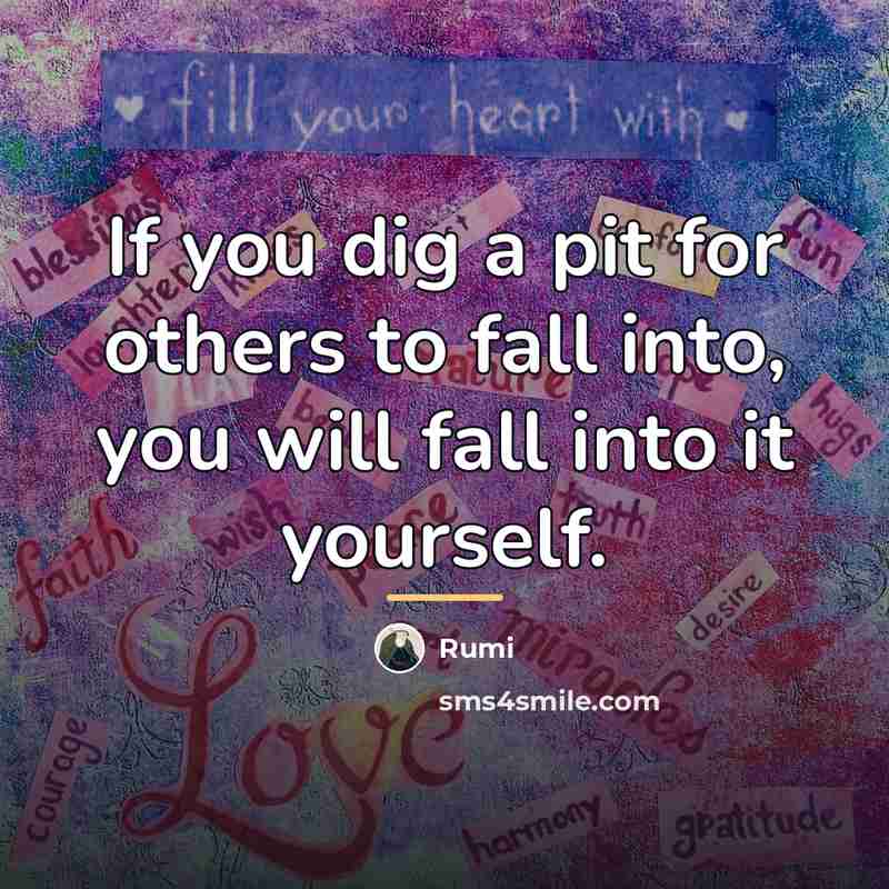 “If you dig a pit for others to fall into,…” quote by Rumi
