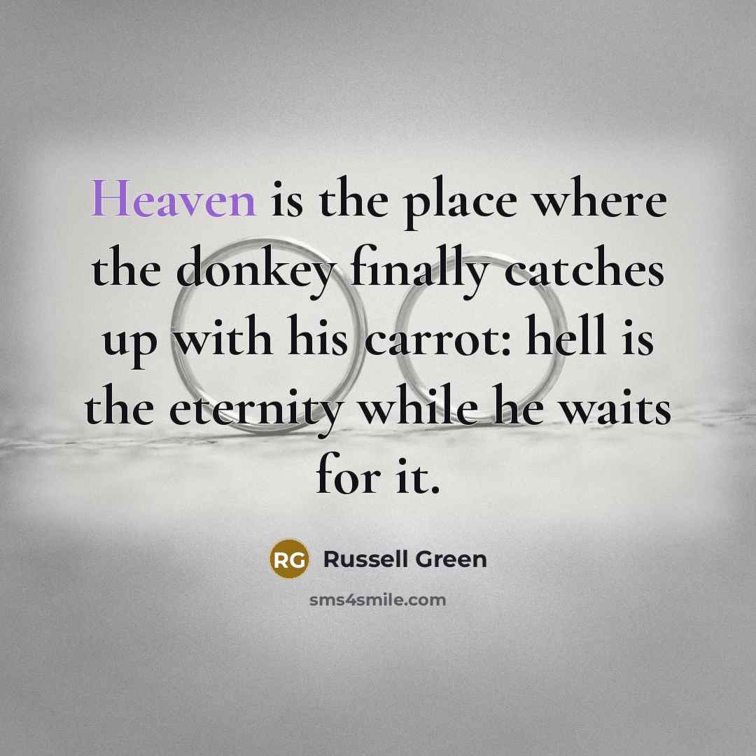 “Heaven is the place where the donkey finally catches up…” quote by Russell Green