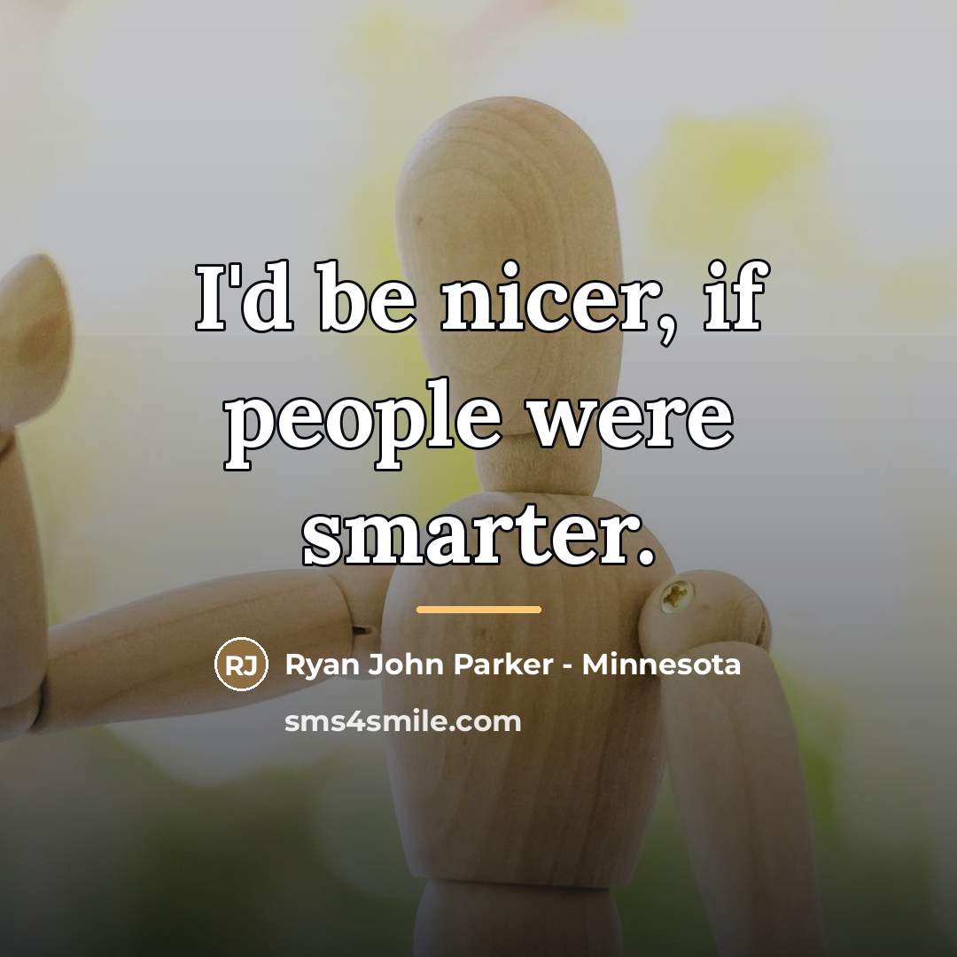 “I'd be nicer, if people were smarter.…” quote by Ryan John Parker - Minnesota