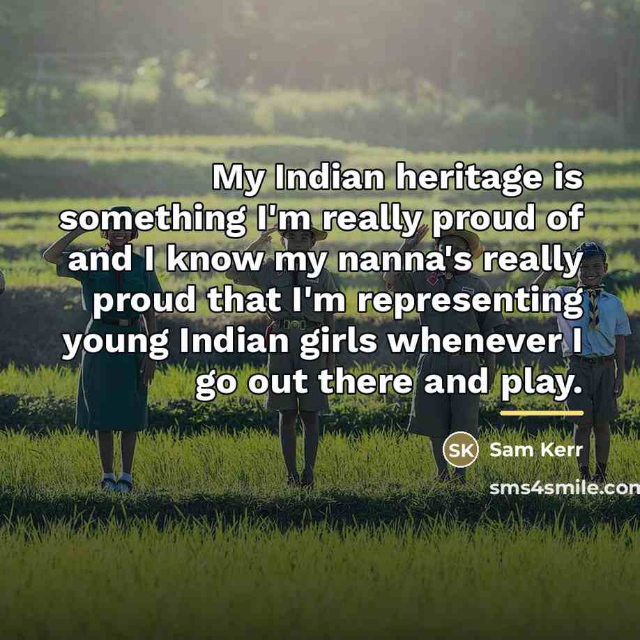 “My Indian heritage is something I'm really proud of and…” quote by Sam Kerr