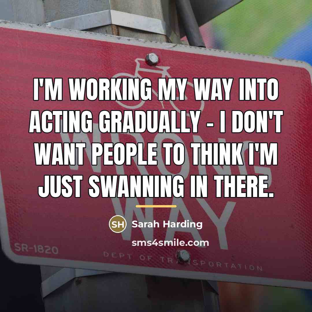 “I'm working my way into acting gradually - I don't…” quote by Sarah Harding
